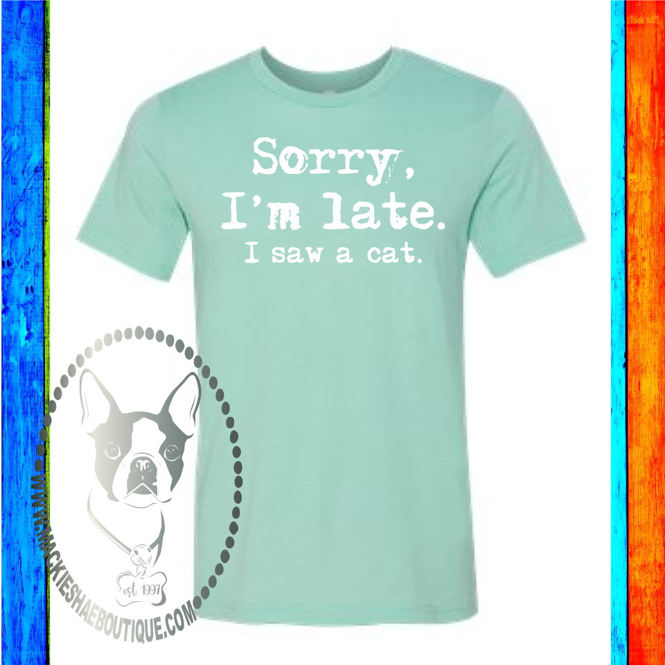 Sorry, I'm Late. I Saw a Cat Custom Shirt, Soft Short Sleeve