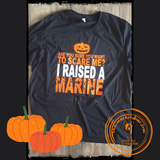 Are You Sure You Want to Scare Me? I Raised A Marine Custom Shirt, Soft Short Sleeve