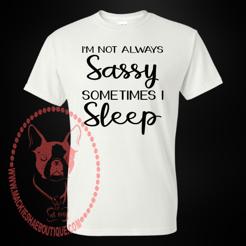 I'm Not Always Sassy Sometimes I Sleep Custom Shirt for Kids and Adults, Soft Short Sleeve