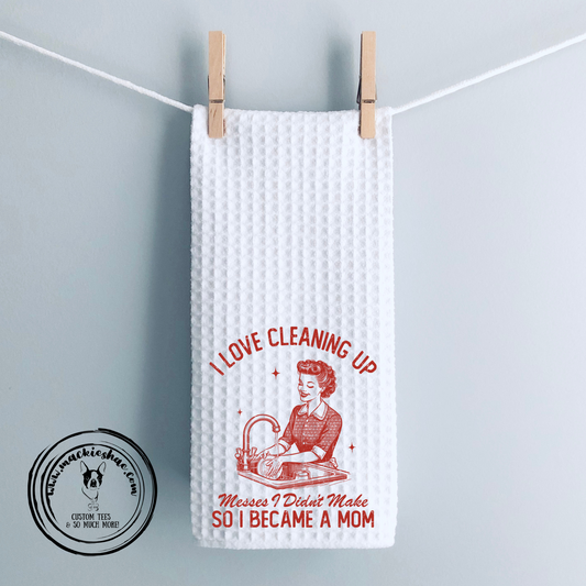 I Love Cleaning Up... Mom Custom Kitchen Towel