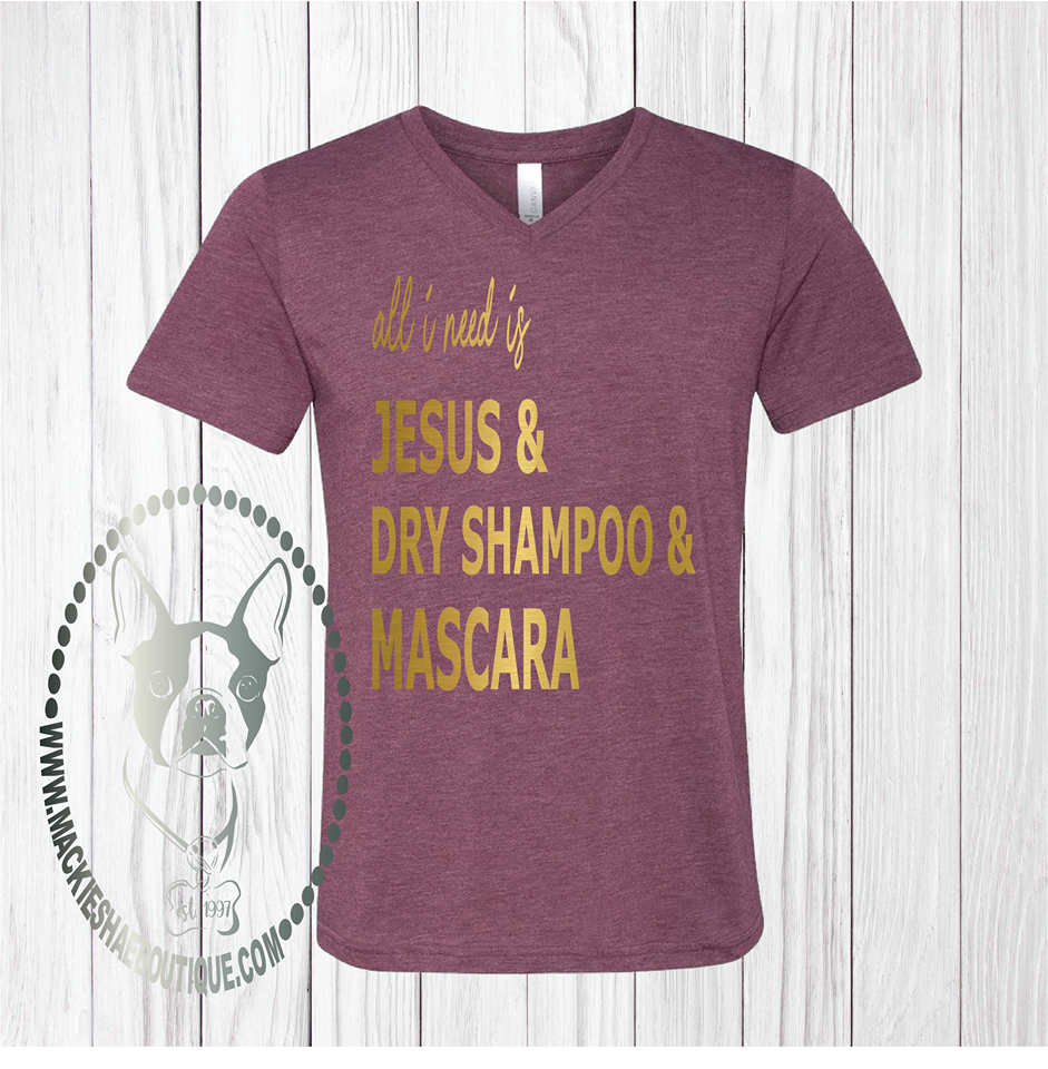 All I Need is Jesus & Dry Shampoo & Mascara Custom Shirt, Short-Sleeve