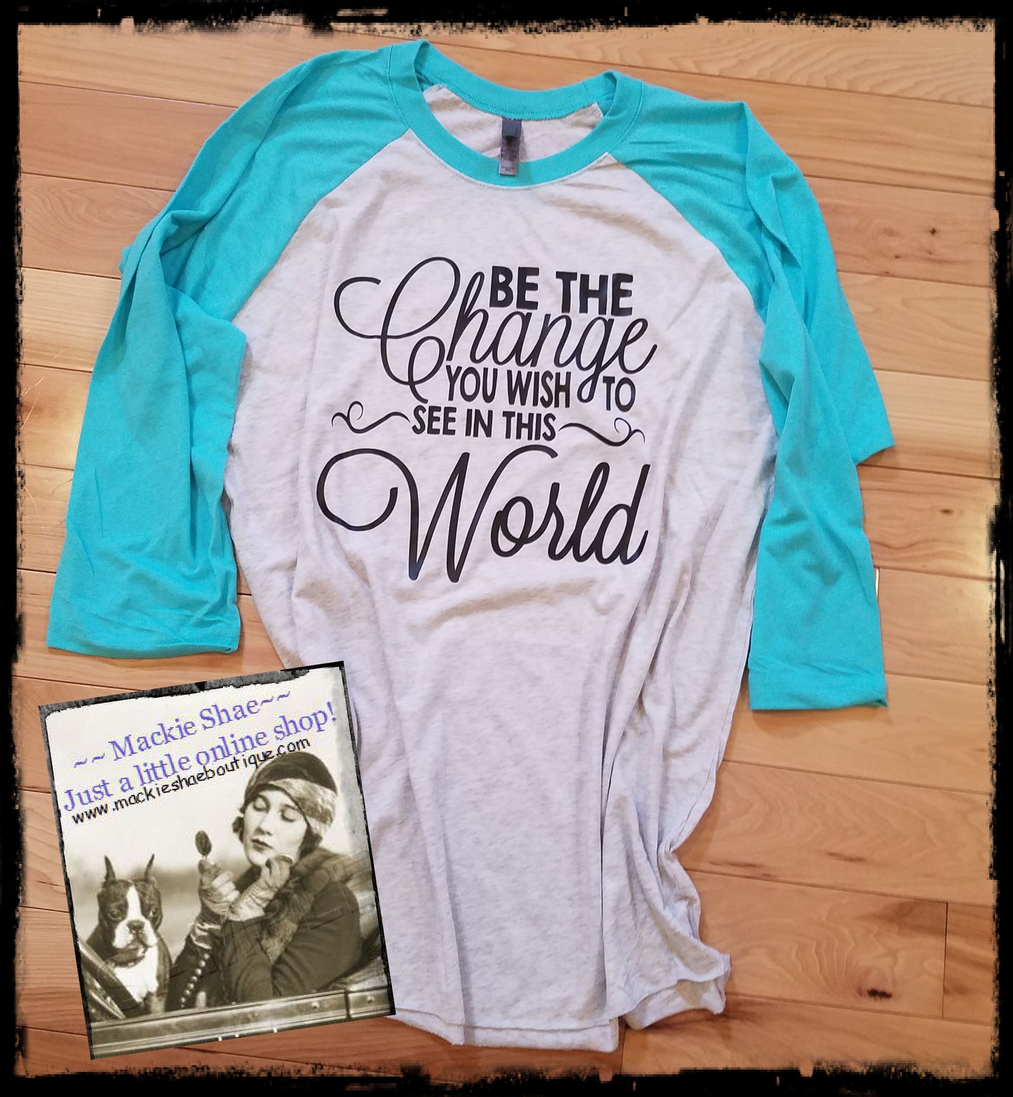Be the Change You Wish to See in the World Custom Shirt, 3/4 Sleeve