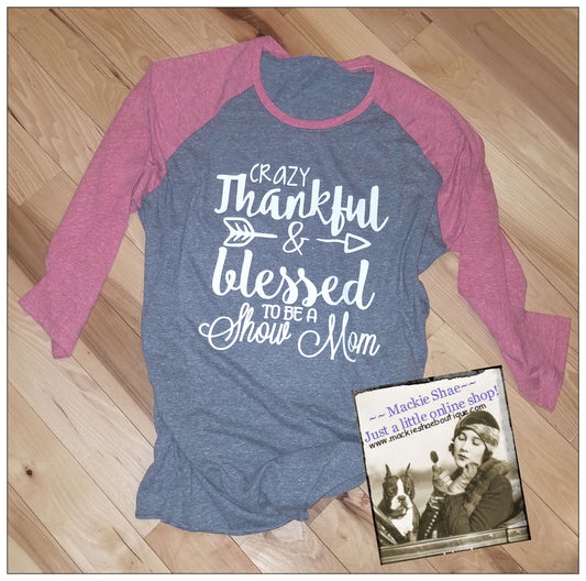 Crazy Thankful Blessed to Be a Show Mom Custom Shirt, 3/4 Sleeve