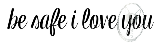 Be Safe I Love You Custom Decal