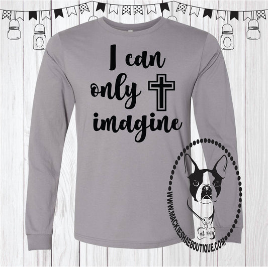 I Can Only Imagine Cross Custom Shirt, Long Sleeve