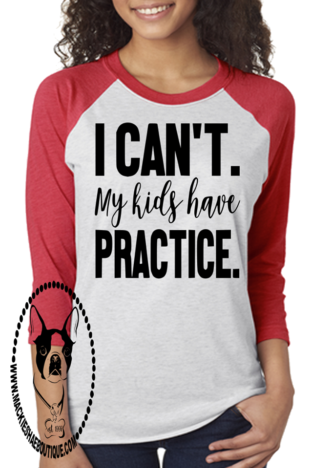 I Can't My Kids have Practice Custom Shirt, 3/4 Sleeve