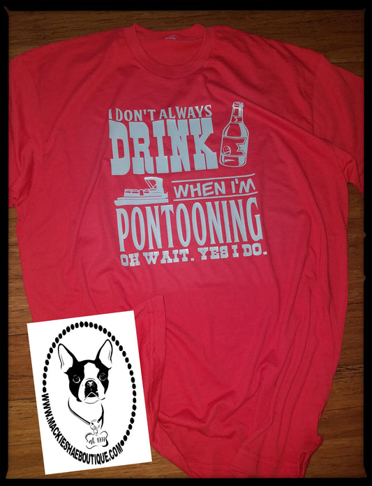 I Don't Always Drink When I am Pontooning... Oh Wait Yes I Do. Custom Shirt, Short Sleeve