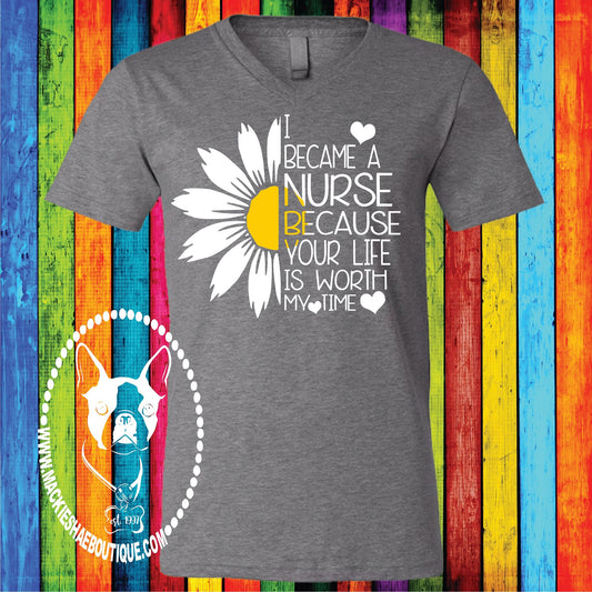 I Became A Nurse Because Your Life is Worth My Time Sunflower Custom Shirt, Short Sleeve