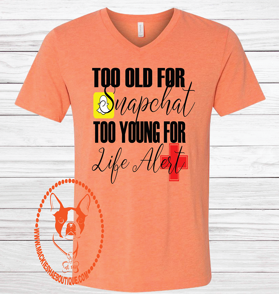 Too Old for Snapchat Too Young for Life Alert Custom Shirt, Short-Sleeve
