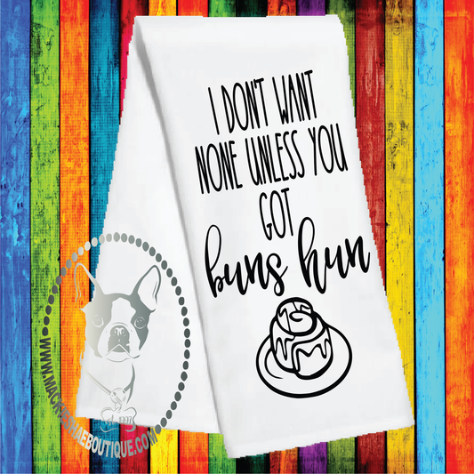 I Don't Want None Unless You Got Buns Hun Custom Kitchen Towel