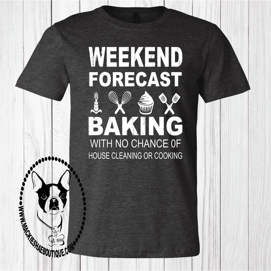 Weekend Forecast... Baking with No Chance of House Cleaning or Cooking Custom Shirt, Short Sleeve