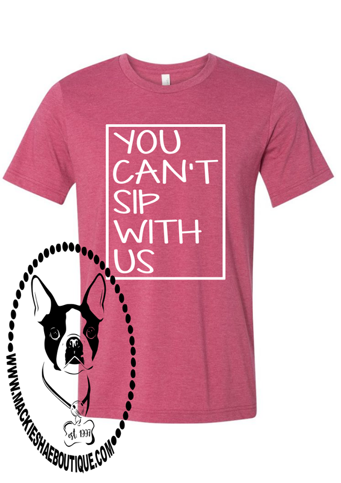 You Can't Sip with Us Custom Shirt, Short-Sleeve