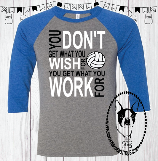 You Don't Get What You WISH For You Get What You WORK For Volleyball (Get Any Sport) Custom Shirt, 3/4 Sleeve